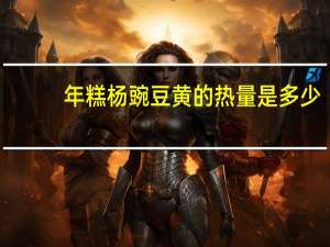 年糕杨 豌豆黄的热量是多少
