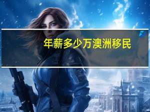 年薪多少万澳洲移民