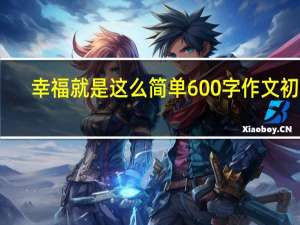 幸福就是这么简单600字作文初一（幸福就是这么简单600字）