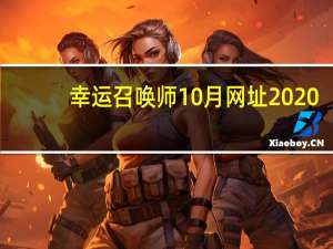 幸运召唤师10月网址2020（幸运召唤师10月网址）