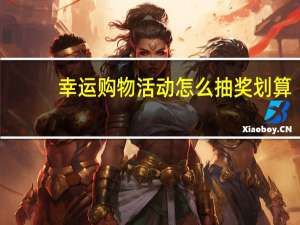 幸运购物活动怎么抽奖划算（幸运购物活动怎么抽奖）