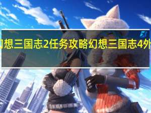 幻想三国志2任务攻略 幻想三国志4外传支线