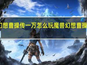 幻想曹操传一万怎么玩 魔兽幻想曹操传攻略