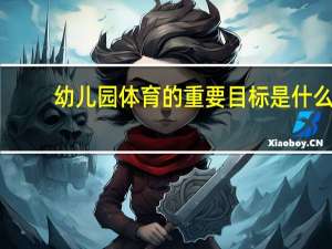 幼儿园体育的重要目标是什么