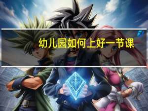 幼儿园如何上好一节课