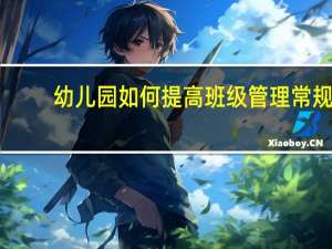幼儿园如何提高班级管理常规