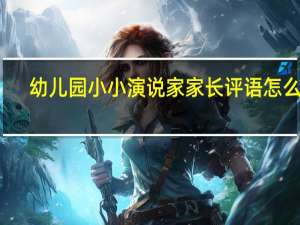 幼儿园小小演说家家长评语怎么写