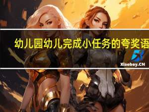 幼儿园幼儿完成小任务的夸奖语言