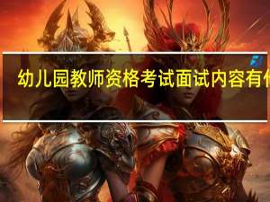 幼儿园教师资格考试面试内容有什么