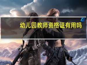 幼儿园教师资格证有用吗