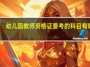 幼儿园教师资格证要考的科目有哪些
