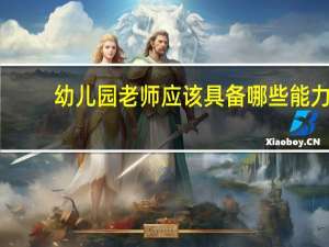 幼儿园老师应该具备哪些能力