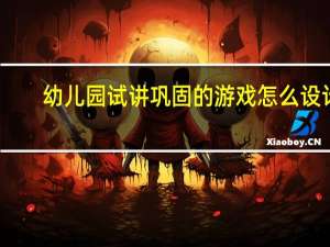 幼儿园试讲巩固的游戏怎么设计