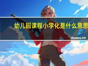幼儿园课程小学化是什么意思