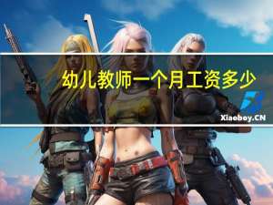 幼儿教师一个月工资多少