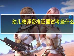 幼儿教师资格证面试考些什么