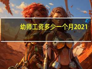 幼师工资多少一个月2021（幼师工资多少一个月）