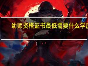 幼师资格证书最低需要什么学历