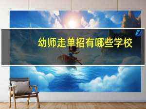 幼师走单招有哪些学校