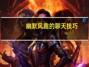 幽默风趣的聊天技巧