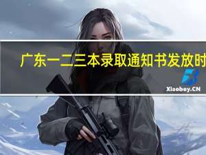 广东一 二 三本录取通知书发放时间