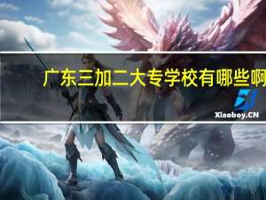 广东三加二大专学校有哪些啊