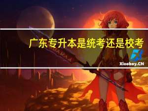 广东专升本是统考还是校考