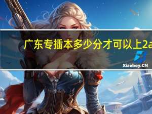 广东专插本多少分才可以上2a