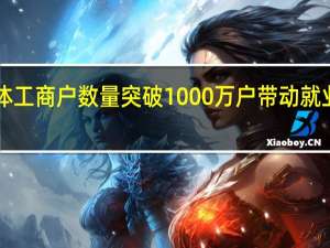 广东个体工商户数量突破1000万户带动就业超3000万人