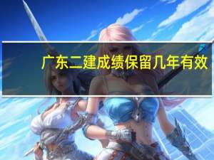 广东二建成绩保留几年有效