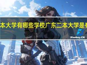 广东二本大学有哪些学校广东二本大学是有哪些学校呢