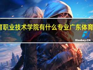 广东体育职业技术学院有什么专业 广东体育职业技术学院