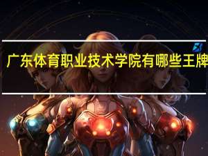 广东体育职业技术学院有哪些王牌专业