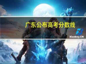 广东公布高考分数线