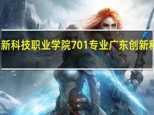 广东创新科技职业学院701专业 广东创新科技职业学校