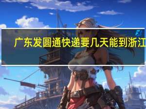 广东发圆通快递要几天能到浙江呢