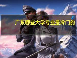 广东哪些大学专业是冷门的