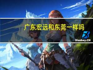 广东宏远和东莞一样吗