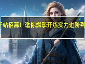 广东封开站招募！邀你燃擎开练实力进阶 到底什么情况嘞