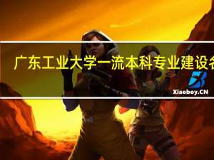 广东工业大学一流本科专业建设名单