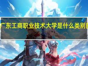 广东工商职业技术大学是什么类别的学校