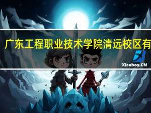 广东工程职业技术学院清远校区有多大