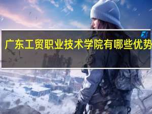 广东工贸职业技术学院有哪些优势专业