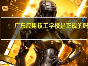 广东应用技工学校是正规的吗