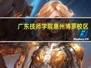 广东技师学院惠州博罗校区（广东技师学院）