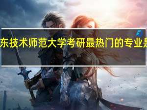 广东技术师范大学考研最热门的专业是哪一个