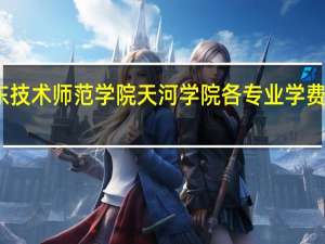 广东技术师范学院天河学院各专业学费收费标准