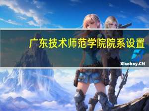 广东技术师范学院院系设置
