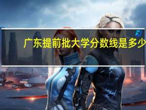 广东提前批大学分数线是多少