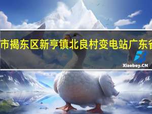 广东揭阳市揭东区新亨镇北良村变电站 广东省揭阳市揭东县